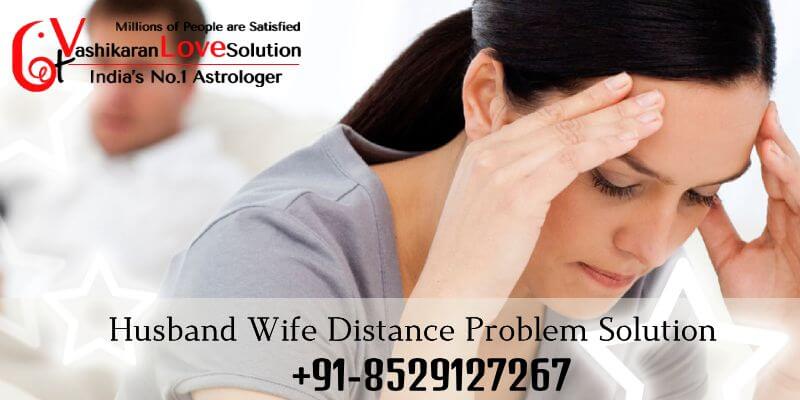 Husband Wife Distance Problem Solution | Get Vashikaran Love Solution