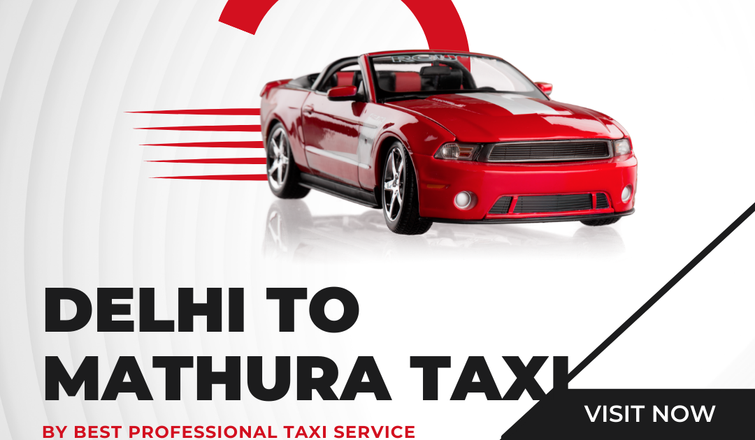 Why book Delhi to Mathura taxi service with Tajway cabs?