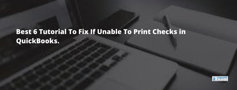 Best 6 Tutorial To Fix If Unable To Print Checks in QuickBooks.