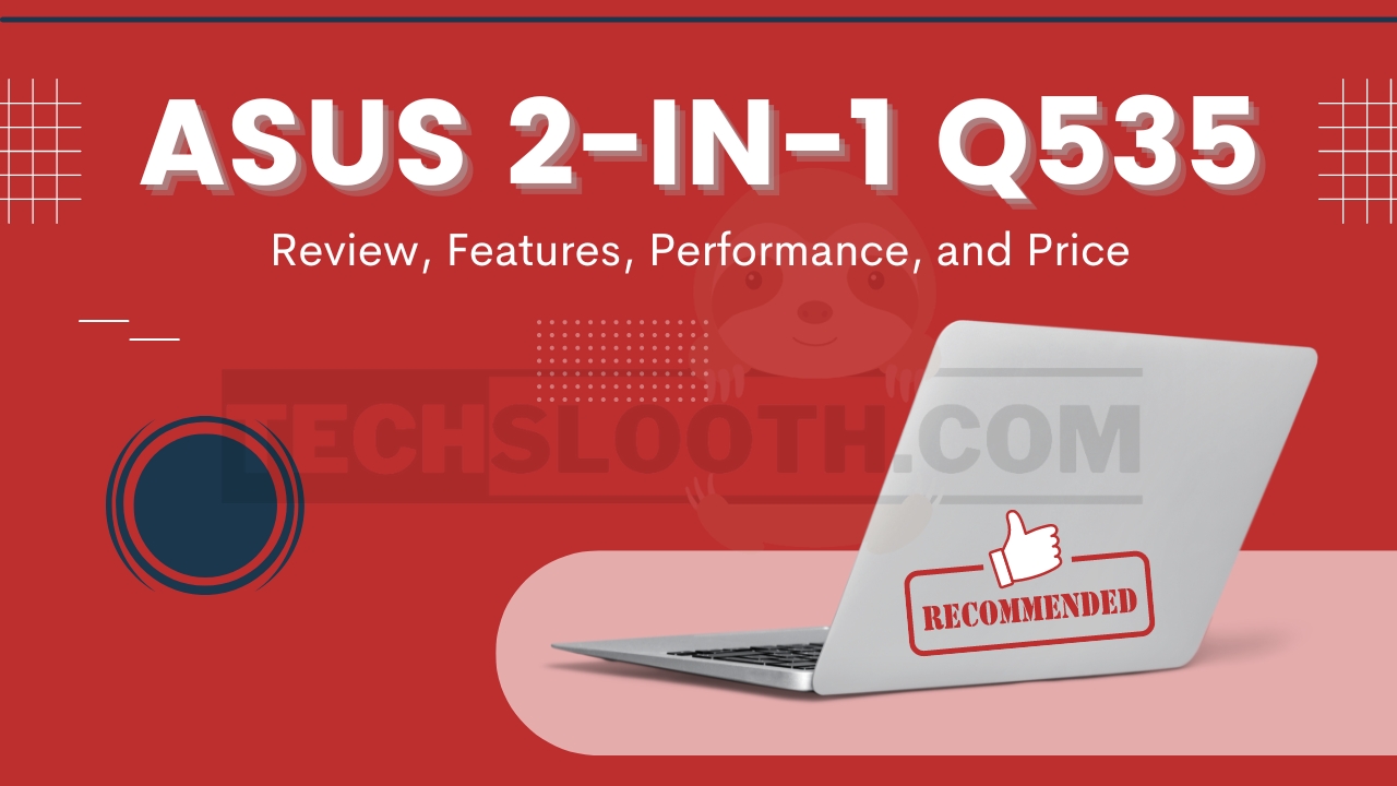 Asus 2-in-1 Q535 Review, Features, Performance, and Price - Tech Slooth