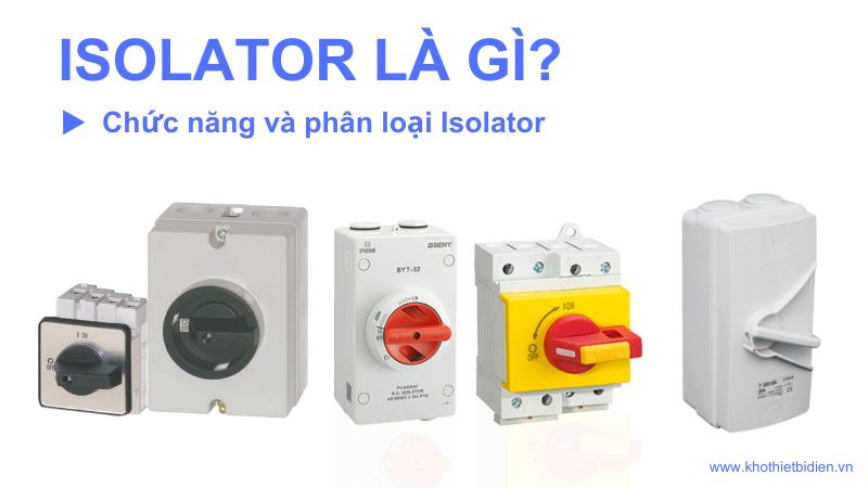 Isolator là gì? Chức năng và phân loại Isolator - KTBD