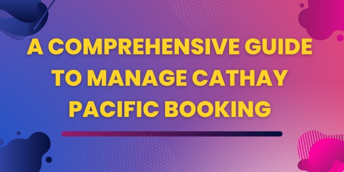 A Comprehensive Guide To Manage Cathay Pacific Booking