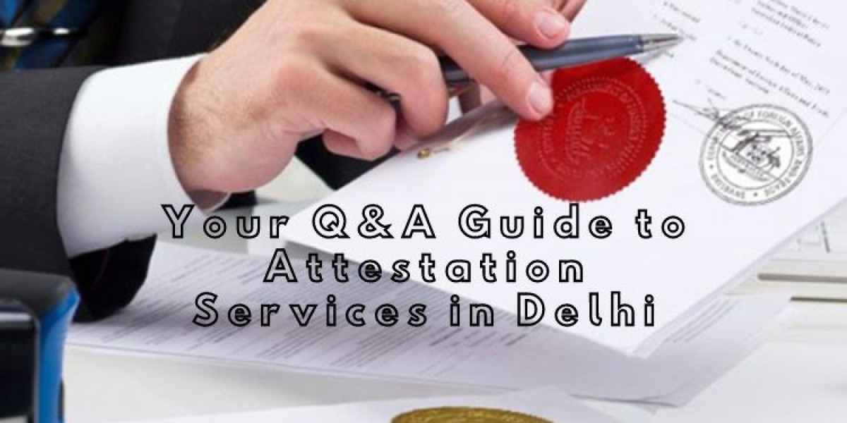 Navigating the Maze: Your Q&A Guide to Attestation Services in Delhi
