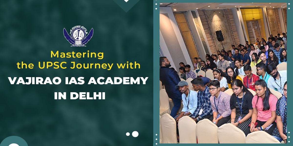 Mastering the UPSC Journey with Vajirao IAS Academy in Delhi