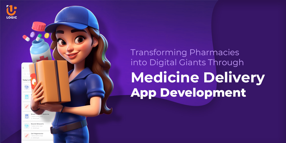 Transforming Pharmacies into Digital Giants Through Medicine Delivery App Development - Uplogic Technologies