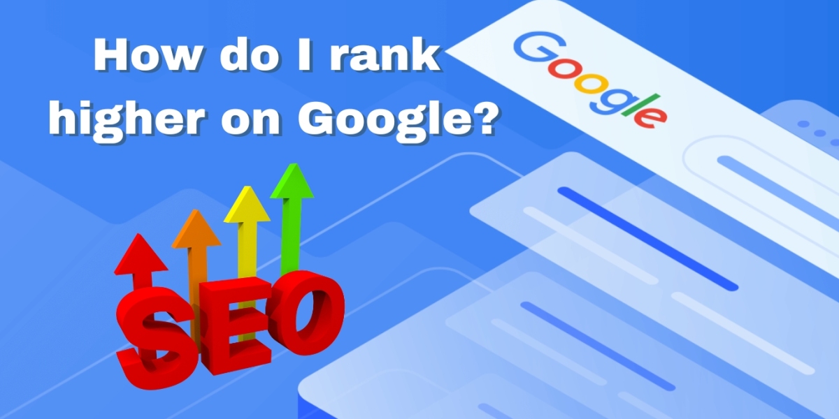 How Do I Rank Higher on Google? A Business Online Solution Guide